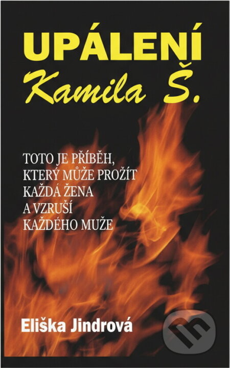Kniha: Upálení Kamila Š. : tento příběh může prožít každá žena a vzruší každého muže (Eliška Jindrová). , 2003 Kniha: Upálení Kamila Š. : tento příběh může prožít každá žena a vzruší každého muže (Eliška Jindrová). , 2003