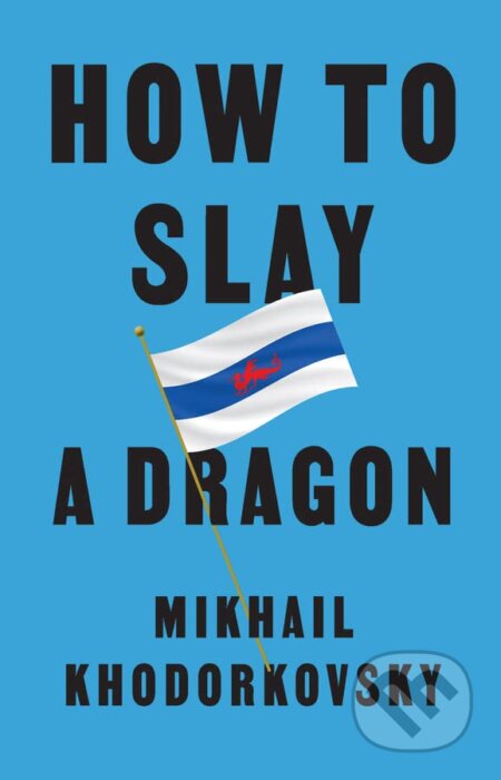 Kniha: How to Slay a Dragon (Mikhail Khodorkovsky). Polity Press, 2023 Kniha: How to Slay a Dragon (Mikhail Khodorkovsky). Polity Press, 2023