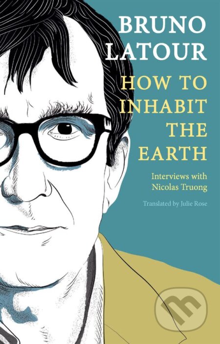 Kniha: How to Inhabit the Earth: Interviews with Nicolas Truong (Bruno Latour). Polity Press, 2023 Kniha: How to Inhabit the Earth: Interviews with Nicolas Truong (Bruno Latour). Polity Press, 2023