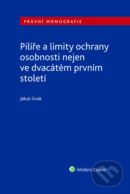 E-kniha: Pilíře a limity ochrany osobnosti nejen ve dvacátém prvním století (Jakub Sivák). Wolters Kluwer ČR, 2023 E-kniha: Pilíře a limity ochrany osobnosti nejen ve dvacátém prvním století (Jakub Sivák). Wolters Kluwer ČR, 2023