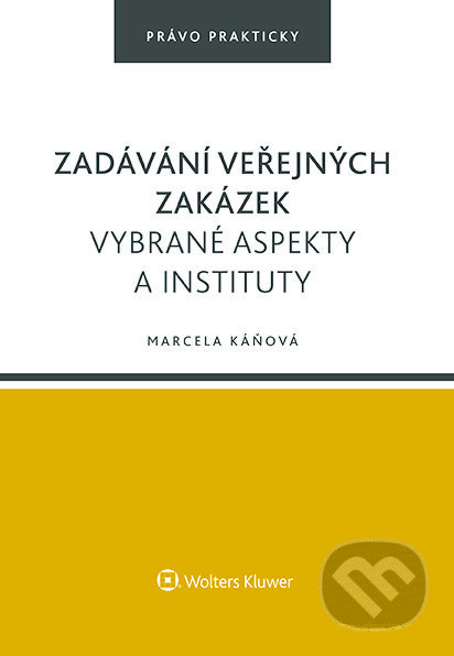 E-kniha: Zadávání veřejných zakázek. Vybrané aspekty a instituty (Marcela Káňová). Wolters Kluwer ČR, 2023 E-kniha: Zadávání veřejných zakázek. Vybrané aspekty a instituty (Marcela Káňová). Wolters Kluwer ČR, 2023