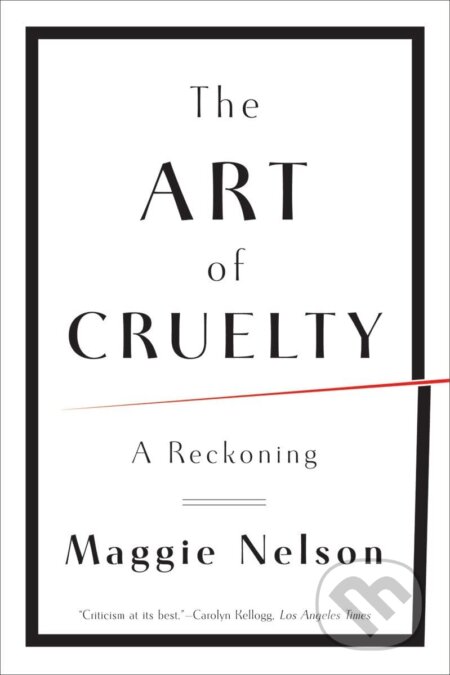 The Art of Cruelty - Maggie Nelson, W.W.Northon, 2012