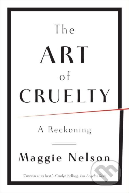 Kniha: The Art of Cruelty (Maggie Nelson). W.W.Northon, 2012 Kniha: The Art of Cruelty (Maggie Nelson). W.W.Northon, 2012
