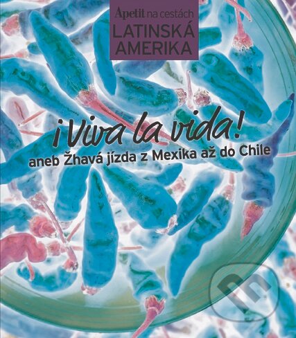 Kniha: I Viva la vida! - kuchařka z edice Apetit na cestách - Latinská Amerika (Autorský kolektiv). BURDA Media 2000, 2015 Kniha: I Viva la vida! - kuchařka z edice Apetit na cestách - Latinská Amerika (Autorský kolektiv). BURDA Media 2000, 2015