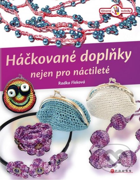 Kniha: Háčkované doplňky nejen pro náctileté (Radka Fleková). CPRESS, 2015 Kniha: Háčkované doplňky nejen pro náctileté (Radka Fleková). CPRESS, 2015