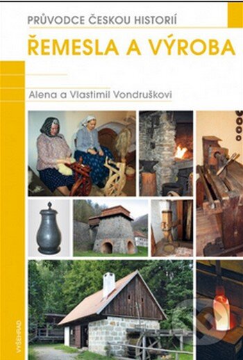 Kniha: Řemesla a výroba (Alena Vondrušková a Vlastimil Vondruška). Vyšehrad, 2015 Kniha: Řemesla a výroba (Alena Vondrušková a Vlastimil Vondruška). Vyšehrad, 2015