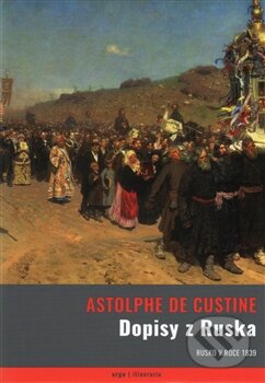 Kniha: Dopisy z Ruska (Astolphe de Custine). Argo, 2015 Kniha: Dopisy z Ruska (Astolphe de Custine). Argo, 2015