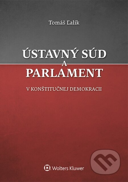 Kniha: Ústavný súd a parlament v konštitučnej demokracii (Tomáš Ľalík). Wolters Kluwer, 2015 Kniha: Ústavný súd a parlament v konštitučnej demokracii (Tomáš Ľalík). Wolters Kluwer, 2015
