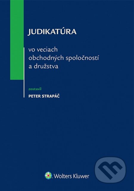 Kniha: Judikatúra vo veciach obchodných spoločností a družstva (Peter Strapáč). Wolters Kluwer (Iura Edition), 2015 Kniha: Judikatúra vo veciach obchodných spoločností a družstva (Peter Strapáč). Wolters Kluwer (Iura Edition), 2015
