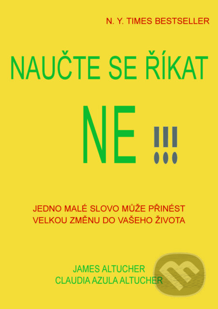 Kniha: Naučte se říkat ne!!! (Claudia Azula Altucher a James Altucher). Pragma, 2015 Kniha: Naučte se říkat ne!!! (Claudia Azula Altucher a James Altucher). Pragma, 2015
