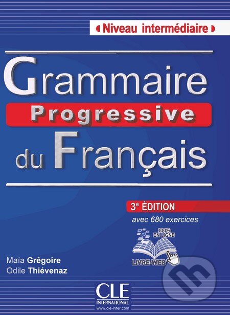 Kniha: Grammaire progressive du français: Niveau Intermédiaire (A2/B1) (Maïa Gregoire a Odile Thievenaz). Cle International, 2013 Kniha: Grammaire progressive du français: Niveau Intermédiaire (A2/B1) (Maïa Gregoire a Odile Thievenaz). Cle International, 2013