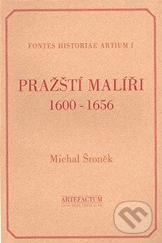 Kniha: Pražští malíři 1600 - 1656 (Michal Šroněk). Artefactum, 1997 Kniha: Pražští malíři 1600 - 1656 (Michal Šroněk). Artefactum, 1997
