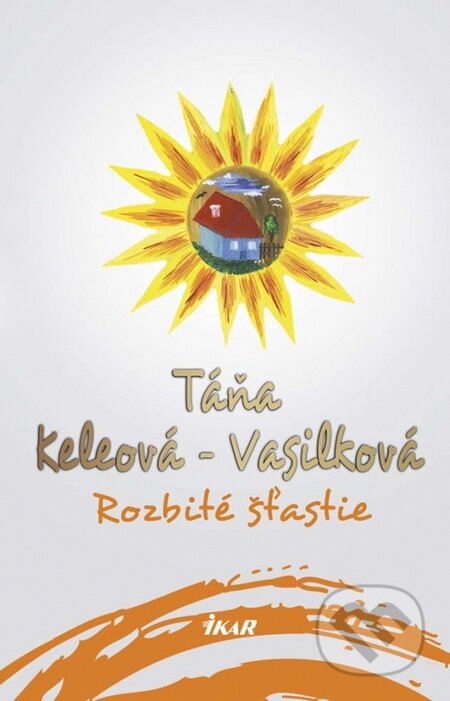 Kniha: Rozbité šťastie (Táňa Keleová-Vasilková). Ikar, 2015 Kniha: Rozbité šťastie (Táňa Keleová-Vasilková). Ikar, 2015