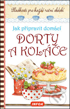 Kniha: Jak připravit domácí dorty a koláče (INFOA). INFOA, 2015 Kniha: Jak připravit domácí dorty a koláče (INFOA). INFOA, 2015