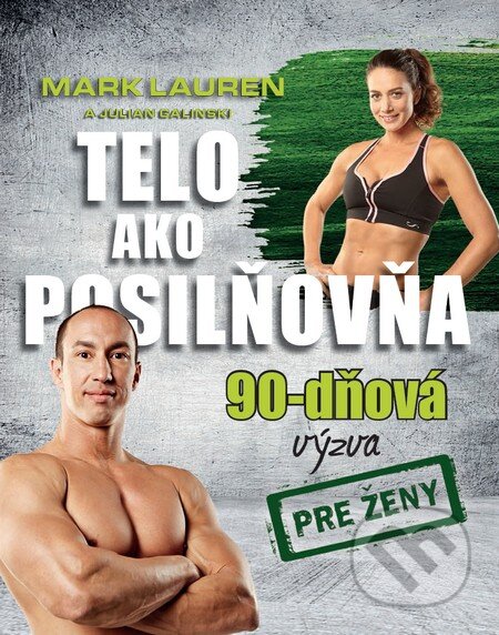Kniha: Telo ako posilňovňa - 90-dňová výzva pre ženy (Julian Galinski a Mark Lauren), 2015 Kniha: Telo ako posilňovňa - 90-dňová výzva pre ženy (Julian Galinski a Mark Lauren), 2015