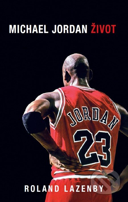 Kniha: Michael Jordan: Život (Roland Lazenby). Timy Partners, 2015 Kniha: Michael Jordan: Život (Roland Lazenby). Timy Partners, 2015