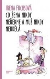 Kniha: Co žena nikdy neřekne a muž nikdy neudělá (Irena Fuchsová). Beskydy, 2015 Kniha: Co žena nikdy neřekne a muž nikdy neudělá (Irena Fuchsová). Beskydy, 2015