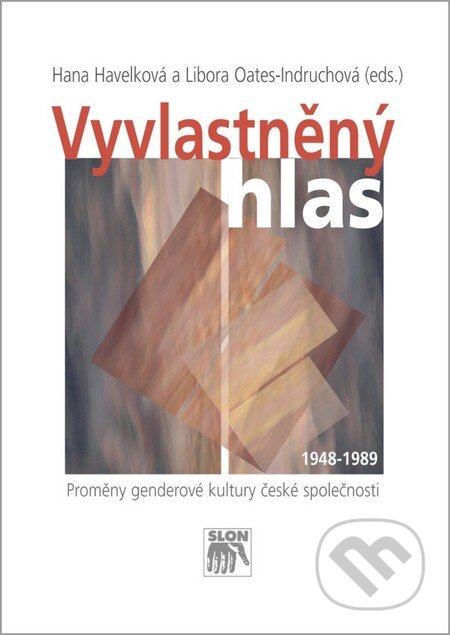 Kniha: Vyvlastněný hlas (Hana Havelková a Libora Oates-Indruchová). SLON, 2015 Kniha: Vyvlastněný hlas (Hana Havelková a Libora Oates-Indruchová). SLON, 2015