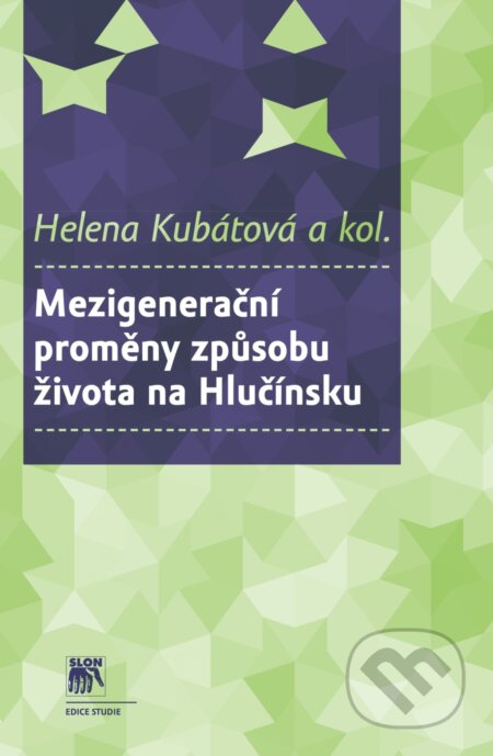 Kniha: Mezigenerační proměny způsobu života na Hlučínsku (Helena Kubátová). SLON, 2015 Kniha: Mezigenerační proměny způsobu života na Hlučínsku (Helena Kubátová). SLON, 2015