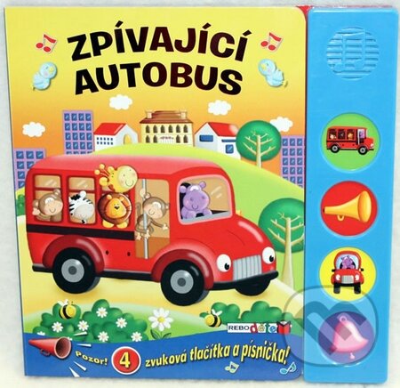 Kniha: Zpívající autobus - 4 zvuková tlačítka a písnička (Rebo). Rebo, 2012 Kniha: Zpívající autobus - 4 zvuková tlačítka a písnička (Rebo). Rebo, 2012