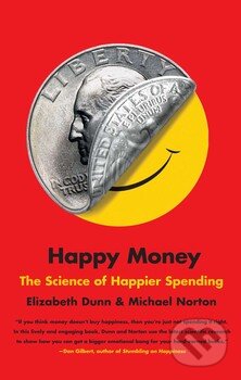 Kniha: Happy Money (Elizabeth Dunn a Michael Norton). Simon & Schuster, 2013 Kniha: Happy Money (Elizabeth Dunn a Michael Norton). Simon & Schuster, 2013
