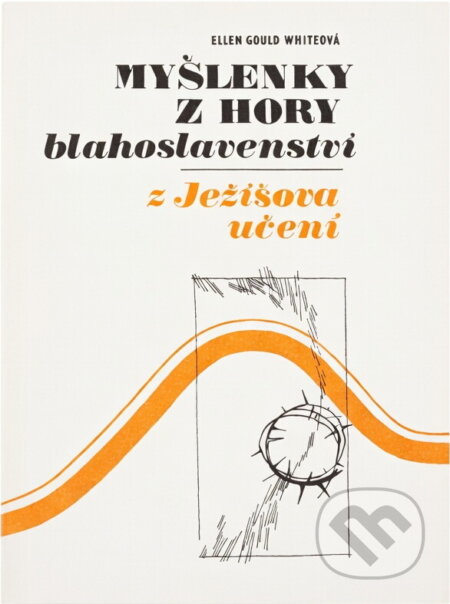 Kniha: Myšlenky z hory blahoslavenství : Z Ježíšova učení (Ellen Gould Harmon White). , 1990 Kniha: Myšlenky z hory blahoslavenství : Z Ježíšova učení (Ellen Gould Harmon White). , 1990