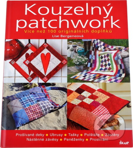 Kniha: Kouzelný patchwork : více než 100 originálních doplňků (Lise Bergene). Ikar, 2008 Kniha: Kouzelný patchwork : více než 100 originálních doplňků (Lise Bergene). Ikar, 2008