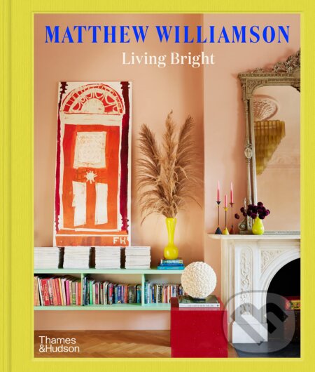 Kniha: Living Bright (Matthew Williamson). Thames & Hudson, 2023 Kniha: Living Bright (Matthew Williamson). Thames & Hudson, 2023