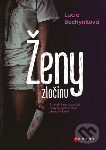 E-kniha: Ženy zločinu (Lucie Bechynková). CPRESS, 2023 E-kniha: Ženy zločinu (Lucie Bechynková). CPRESS, 2023