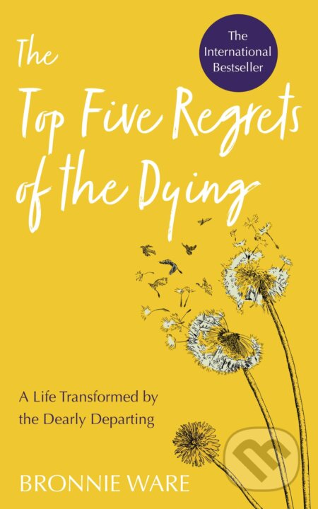 Kniha: Top Five Regrets of the Dying (Bronnie Ware). Hay House, 2019 Kniha: Top Five Regrets of the Dying (Bronnie Ware). Hay House, 2019