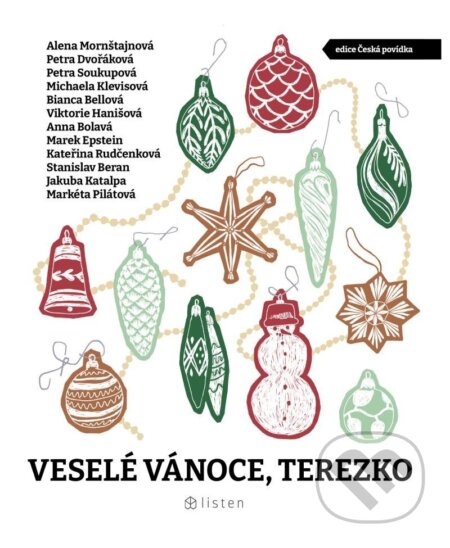 Kniha: Veselé Vánoce, Terezko (Alena Mornštajnová, Anna Bolavá, Bianca Bellová, Jakuba Katalpa, Kateřina Rudčenková, Marek Epstein, Markéta Pilátová, Michaela Klevisová, Petra Dvořáková, Petra Soukupová, Stanislav Beran a Viktorie Hanišová). Listen, 2023 Kniha: Veselé Vánoce, Terezko (Alena Mornštajnová, Anna Bolavá, Bianca Bellová, Jakuba Katalpa, Kateřina Rudčenková, Marek Epstein, Markéta Pilátová, Michaela Klevisová, Petra Dvořáková, Petra Soukupová, Stanislav Beran a Viktorie Hanišová). Listen, 2023