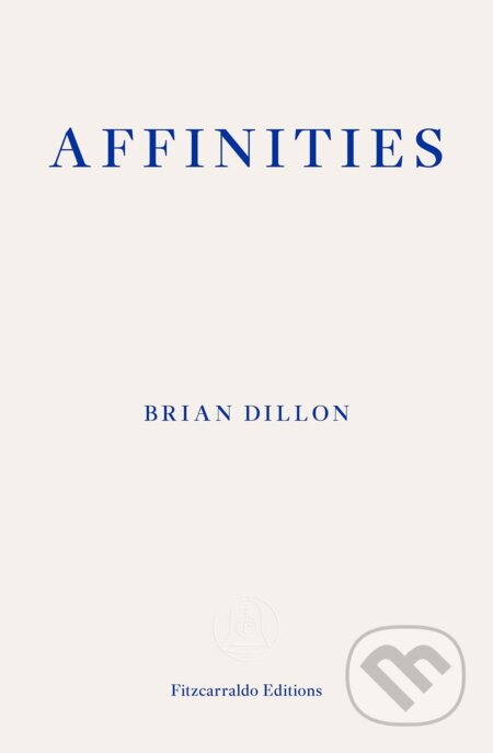 Kniha: Affinities (Brian Dillon). Fitzcarraldo Editions, 2023 Kniha: Affinities (Brian Dillon). Fitzcarraldo Editions, 2023