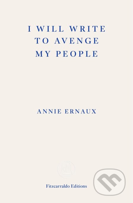 Kniha: I Will Write To Avenge My People (Annie Ernaux). Fitzcarraldo Editions, 2023 Kniha: I Will Write To Avenge My People (Annie Ernaux). Fitzcarraldo Editions, 2023