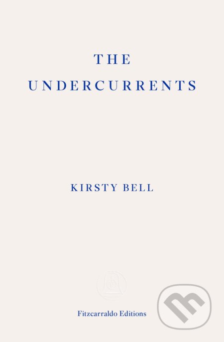 Kniha: The Undercurrents (Kirsty Bell). Fitzcarraldo Editions, 2022 Kniha: The Undercurrents (Kirsty Bell). Fitzcarraldo Editions, 2022