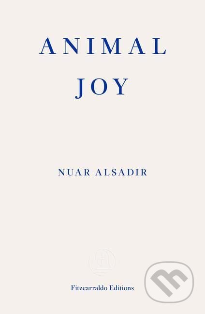 Kniha: Animal Joy (Nuar Alsadir). Fitzcarraldo Editions, 2022 Kniha: Animal Joy (Nuar Alsadir). Fitzcarraldo Editions, 2022