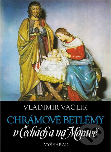 Kniha: Chrámové betlémy v Čechách a na Moravě (Vladimír Vaclík). Vyšehrad, 1990 Kniha: Chrámové betlémy v Čechách a na Moravě (Vladimír Vaclík). Vyšehrad, 1990