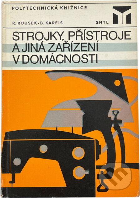 Kniha: Strojky, přístroje a jiná zařízení v domácnosti (Bedřich Kareis a Rudolf Rousek). SNTL, 1981 Kniha: Strojky, přístroje a jiná zařízení v domácnosti (Bedřich Kareis a Rudolf Rousek). SNTL, 1981