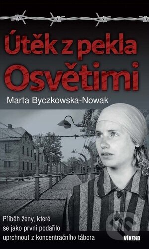 Kniha: Útěk z pekla Osvětimi (Marta Byczkowska-Nowak). Víkend, 2023 Kniha: Útěk z pekla Osvětimi (Marta Byczkowska-Nowak). Víkend, 2023