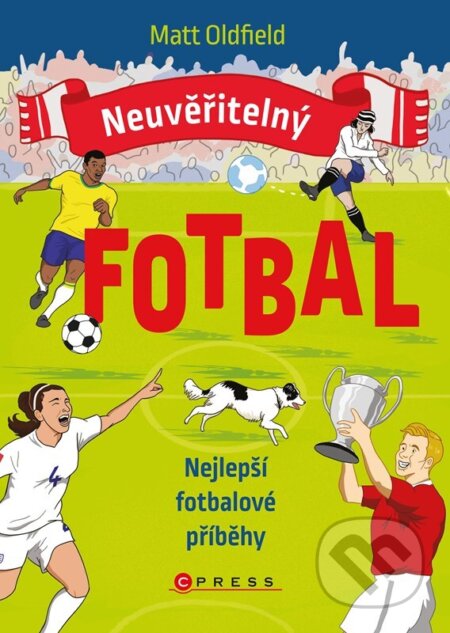 Kniha: Neuvěřitelný fotbal: Nejlepší fotbalové příběhy (Matt Oldfield). CPRESS, 2023 Kniha: Neuvěřitelný fotbal: Nejlepší fotbalové příběhy (Matt Oldfield). CPRESS, 2023