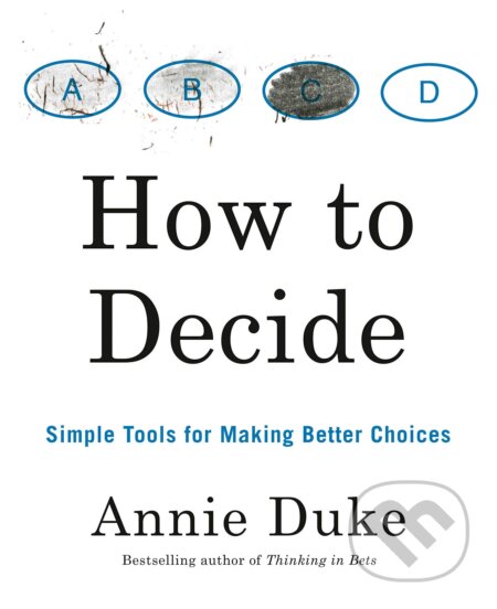 Kniha: How to Decide (Annie Duke). Penguin Books, 2020 Kniha: How to Decide (Annie Duke). Penguin Books, 2020