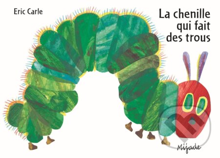 Kniha: La chenille qui fait des trous (Eric Carle). Mijade, 2022 Kniha: La chenille qui fait des trous (Eric Carle). Mijade, 2022