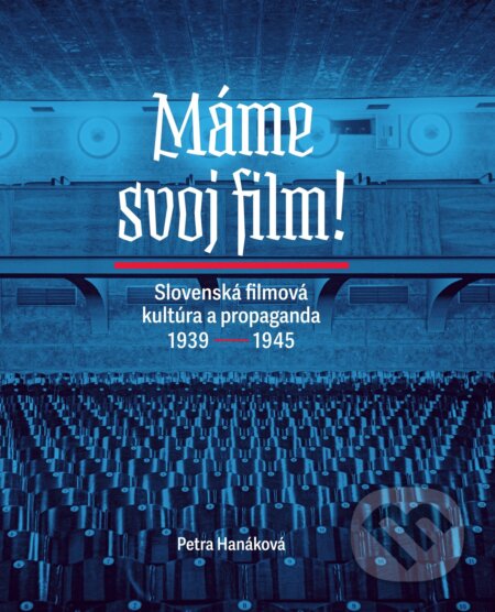 Kniha: Máme svoj film! Slovenská filmová kultúra a propaganda 1939 – 1945 (Petra Hanáková). Slovenský filmový ústav, 2024 Kniha: Máme svoj film! Slovenská filmová kultúra a propaganda 1939 – 1945 (Petra Hanáková). Slovenský filmový ústav, 2024