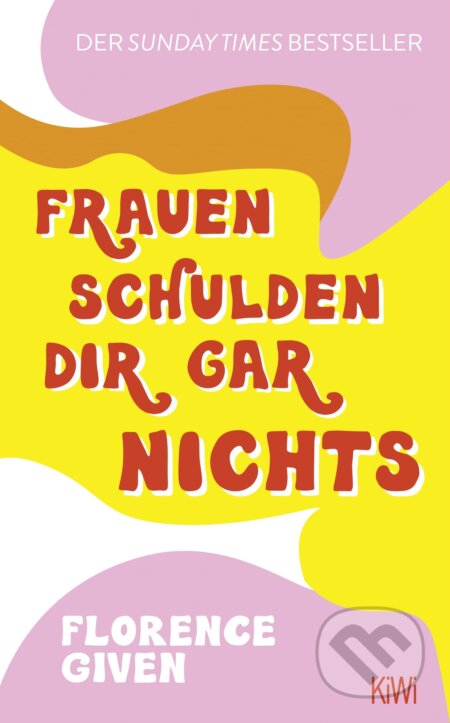Kniha: Frauen schulden dir gar nichts (Florence Given). KiWi, 2022 Kniha: Frauen schulden dir gar nichts (Florence Given). KiWi, 2022