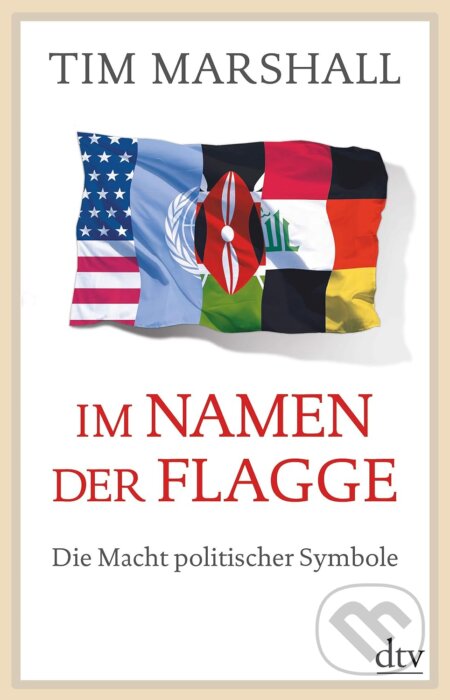 Kniha: Im Namen der Flagge (Tim Marshall). DTV, 2019 Kniha: Im Namen der Flagge (Tim Marshall). DTV, 2019