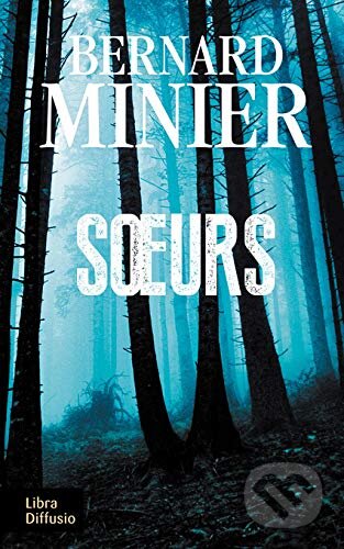 Kniha: Sœurs (Bernard Minier). LIBRA DIFFUSIO, 2019 Kniha: Sœurs (Bernard Minier). LIBRA DIFFUSIO, 2019