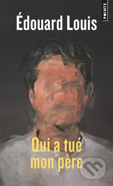 Kniha: Qui a tué mon père (Édouard Louis). Points, 2019 Kniha: Qui a tué mon père (Édouard Louis). Points, 2019