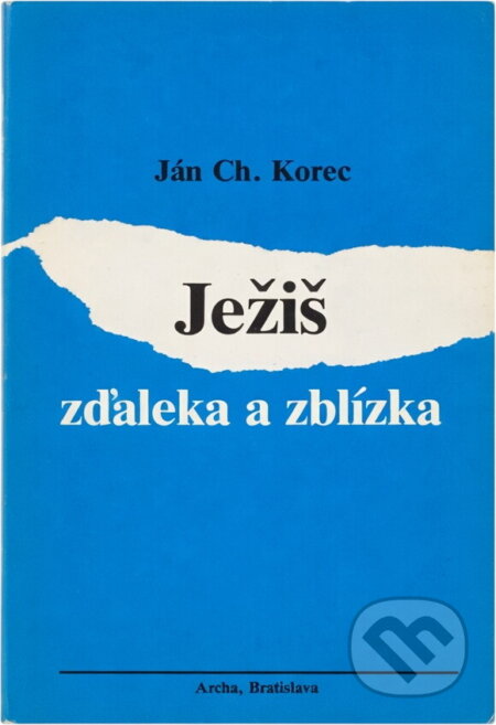 Kniha: Ježiš zďaleka a zblízka (Ján Chryzostom Korec). Archa, 1990 Kniha: Ježiš zďaleka a zblízka (Ján Chryzostom Korec). Archa, 1990