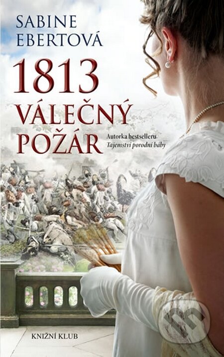 Kniha: 1813 – Válečný požár (Sabine Ebert). Knižní klub, 2015 Kniha: 1813 – Válečný požár (Sabine Ebert). Knižní klub, 2015