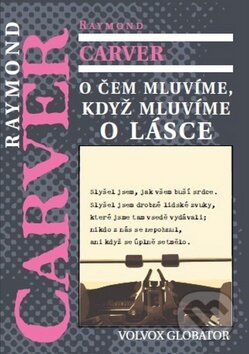 Kniha: O čem mluvíme, když mluvíme o lásce (Raymond Carver). Volvox Globator, 2016 Kniha: O čem mluvíme, když mluvíme o lásce (Raymond Carver). Volvox Globator, 2016