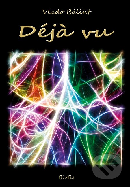 Kniha: Déjà vu (Vlado Bálint). BioBa, 2015 Kniha: Déjà vu (Vlado Bálint). BioBa, 2015